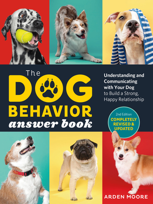 The Dog Behavior Answer Book, 2nd Edition: Understanding and Communicating with Your Dog and Building a Strong and Happy Relationship - Moore, Arden