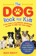 The Dog Book for Kids: A Kid's Guide to Dog Breeds, Behaviors, and How to Care for Your Canine - Plus Unforgettable Doggie Heroes and Incredible Trivia!