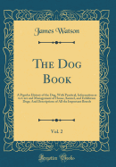 The Dog Book, Vol. 2: A Popular History of the Dog, with Practical, Information as to Care and Management of House, Kennel, and Exhibition Dogs; And Descriptions of All the Important Breeds (Classic Reprint)