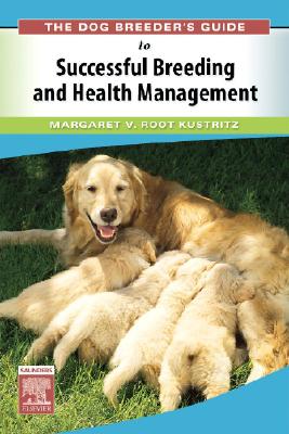 The Dog Breeder's Guide to Successful Breeding and Health Management - Root Kustritz, Margaret V, DVM, PhD