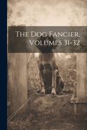 The Dog Fancier, Volumes 31-32