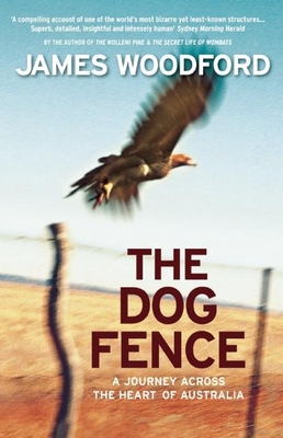 The Dog Fence: A Journey Across the Heart of Australia - Woodford, James
