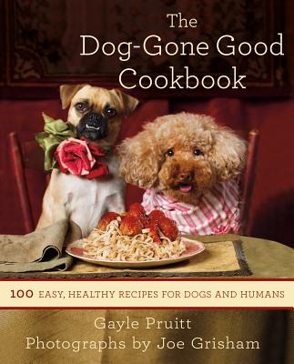 The Dog-Gone Good Cookbook: 100 Easy, Healthy Recipes for Dogs and Humans - Pruitt, Gayle, and Grisham, Joe (Photographer)