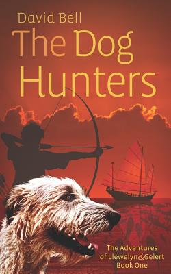 The Dog Hunters: The Adventures of Llewelyn & Gelert Book One - Bell, David