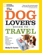 The Dog Lover's Guide to Travel: Best Destinations, Hotels, Events, and Advice to Please Your Pet - And You