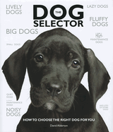 The Dog Selector: How to Choose the Right Dog for You