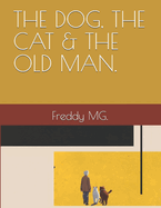 The Dog, the Cat & the Old Man.: Freddy Mg.