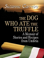 The Dog Who Ate the Truffle: A Memoir of Stories and Recipes from Umbria