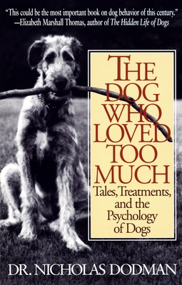 The Dog Who Loved Too Much: Tales, Treatments and the Psychology of Dogs - Dodman, Nicholas, DVM