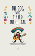 The Dog Who Played the Guitar: Bilingual Mexican Spanish-English Children's Stories for Beginners