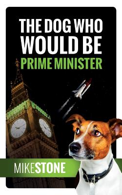 The Dog Who Would Be Prime Minister (The Dog Prime Minister Series Book 1) - Stone, Mike
