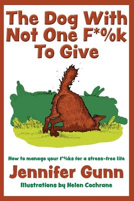 The Dog With Not One F*%k to Give: How to manage your f*%ks for a stress-free life - Gunn, Jennifer