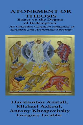 The Dogma of Redemption: Atonement or Theosis: Refutation of Juridical Justification - Khrapovitsky, Antony, and Azkoul, Michael, and Grabbe, Gregory