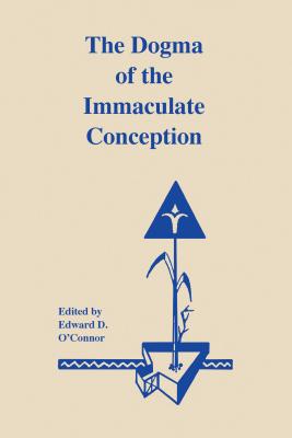 The Dogma of the Immaculate Conception: History and Significance - O'Connor, Edward D (Editor)