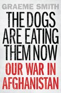 The Dogs Are Eating Them Now: Our War in Afghanistan