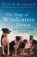 The Dogs of Windcutter Down: One Shepherd's Struggle for Survival - Kennard, David