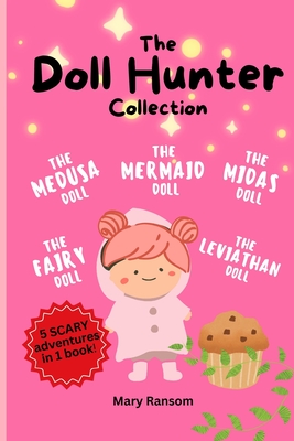 The Doll Hunter Collection: The Medusa Doll, The Mermaid Doll, The Midas Doll, The Fairy Doll, The Leviathan Doll - Ransom, Mary