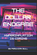 The Dollar Endgame: Hyperinflation Is Coming
