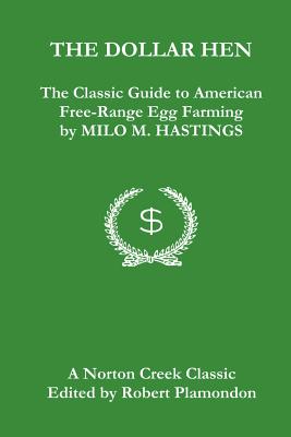 The Dollar Hen: The Classic Guide to American Free-Range Egg Farming - Hastings, Milo M, and Plamondon, Robert (Editor)