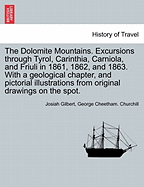The Dolomite Mountains: Excursions Through Tyrol, Carinthia, Carniola, and Friuli, in 1861, 1862, and 1863; With a Geological Chapter, and Pictorial Illustrations from Original Drawings on the Spot (Classic Reprint)