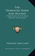 The Domesday Book And Beyond: Three Essays In The Early History Of England