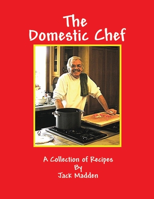 The Domestic Chef: A Collection of Recipes by Jack Madden - Laible, Steve William (Editor), and Piper, Tom, and Madden, Jack