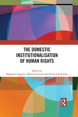 The Domestic Institutionalisation of Human Rights - Lagoutte, Stphanie (Editor), and Lorion, Sbastien (Editor), and Jensen, Steven L B (Editor)