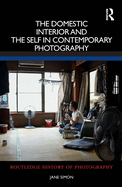 The Domestic Interior and the Self in Contemporary Photography