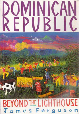 The Dominican Republic: Beyond the Lighthouse - Ferguson, James, and Green, Duncan (Volume editor)