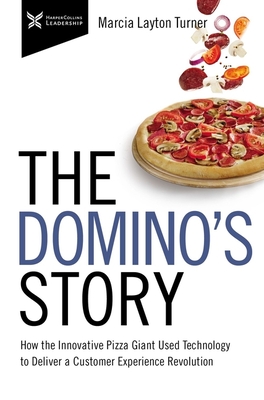 The Domino's Story: How the Innovative Pizza Giant Used Technology to Deliver a Customer Experience Revolution - Turner, Marcia Layton