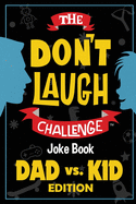 The Don't Laugh Challenge - Dad vs. Kid Edition: The Ultimate Showdown Between Dads and Kids - A Joke Book for Father's Day, Birthdays, Christmas and More