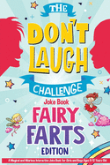 The Don't Laugh Challenge - Fairy Farts Edition: A Magical and Hilarious Interactive Joke Book for Girls and Boys Ages 6-12 Years Old: A Magical and Hilarious Interactive Joke Book for Girls and Boys Ages 6-12 Years Old