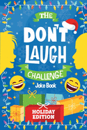 The Don't Laugh Challenge - Holiday Edition: A Hilarious Children's Joke Book Game for Christmas - Knock Knock Jokes, Silly One-Liners, and More for Kids, Boys, and Girls Age 6, 7, 8, 9, 10, 11, and 12 Years Old