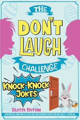 The Don't Laugh Challenge - Knock-Knock Jokes Easter Edition: An Interactive Game Book of Easter Jokes and Scenarios for Boys and Girls Ages 6-12 Years Old - Billy Boy