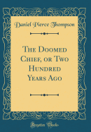 The Doomed Chief, or Two Hundred Years Ago (Classic Reprint)