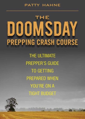 The Doomsday Prepping Crash Course: The Ultimate Prepper's Guide to Getting Prepared When You're on a Tight Budget - Hahne, Patty