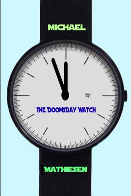 The Doomsday Watch: Three Minutes To Midnight - Mathiesen, Michael