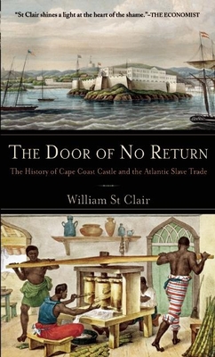 The Door of No Return: The History of Cape Coast Castle and the Atlantic Slave Trade - St Clair, William