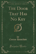 The Door That Has No Key (Classic Reprint)