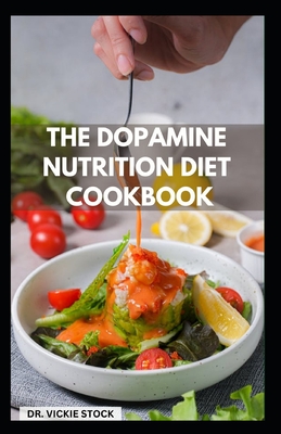 The Dopamine Nutrition Diet Cookbook: Detailed Guide to Improve Brain Functions and Prevent Mental Health Including Recipes and Instructions - Stock, Vickie