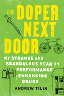 The Doper Next Door: My Strange and Scandalous Year on Performance Enhancing Drugs