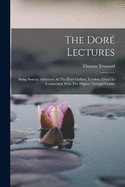 The Dor Lectures: Being Sunday Addresses At The Dor Gallery, London, Given In Connection With The Higher Thought Centre