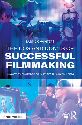 The Dos and Don'ts of Successful Filmmaking: Common Mistakes and How to Avoid Them - Winters, Patrick