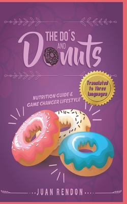 THE DO'S AND DONUTS - Nutrition Guide and Game Changer Lifestyle: Little Habits... Drastic Changes - Smurthwaite, Carolyn (Editor), and Dowling, Kristin (Editor), and Rendon, Juan