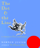 The Dot and the Line: A Romance in Lower Mathematics: A Romance in Lower Mathematics - Juster, N