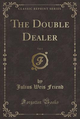 The Double Dealer, Vol. 1 (Classic Reprint) - Friend, Julius Weis