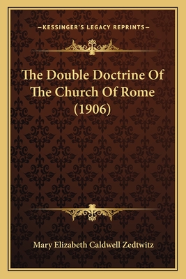 The Double Doctrine of the Church of Rome (1906) - Zedtwitz, Mary Elizabeth Caldwell