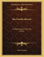 The Double Miracle: A Melodrama in One Act (1915)