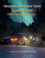 The Double Musky Inn Cookbook: Alaska's Mountain Cajun Cuisine