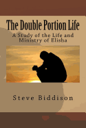 The Double Portion Life: A Study of the Life and Ministry of Elisha